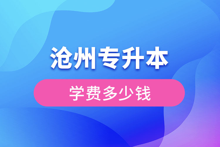 沧州专升本学费多少钱？