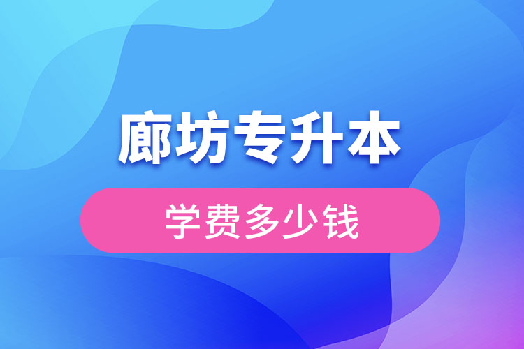 廊坊专升本报名费用是多少钱