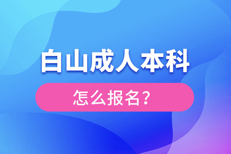 白山成人本科怎么报名？