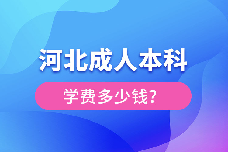 河北成人本科学费一般多少钱一年