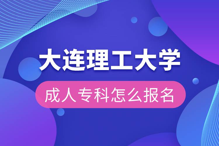 大连理工大学成人专科怎么报名