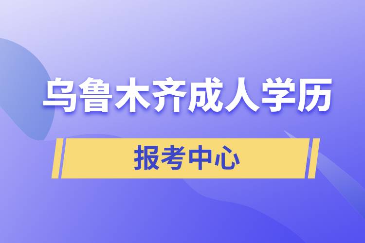 乌鲁木齐成人学历报考中心