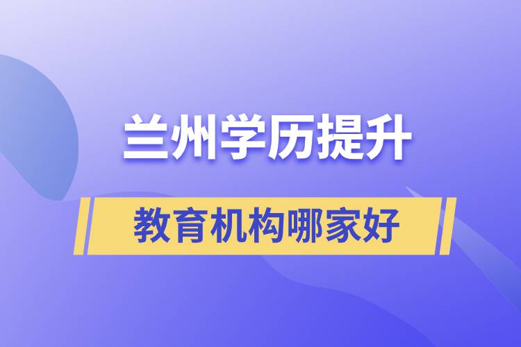 兰州学历提升教育机构哪家好一点