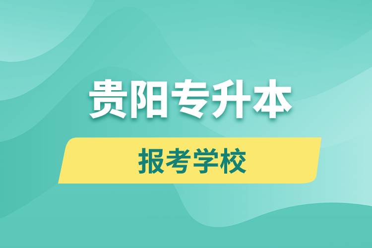 贵阳专升本网站报考学校是哪些