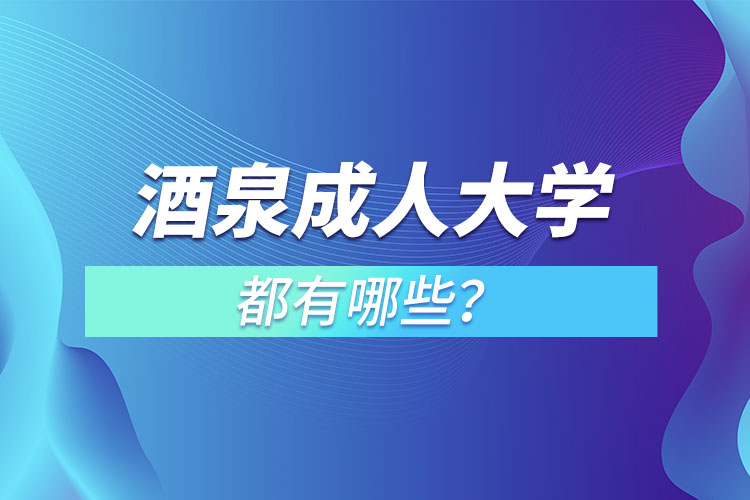 酒泉成人大学都有哪些？