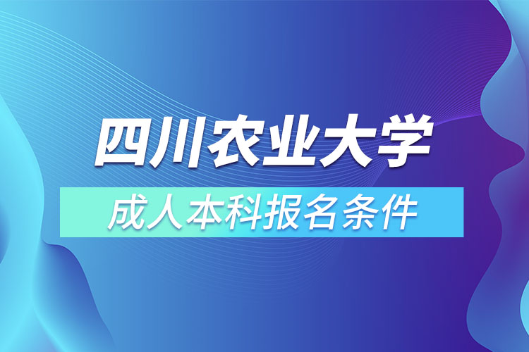 四川农业大学成人本科报名条件？