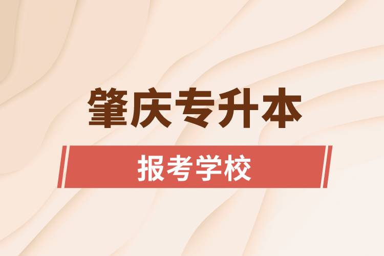 肇庆专升本网站报考学校有哪些