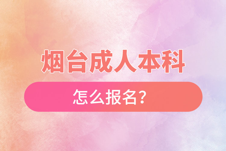 烟台成人本科怎么报名？