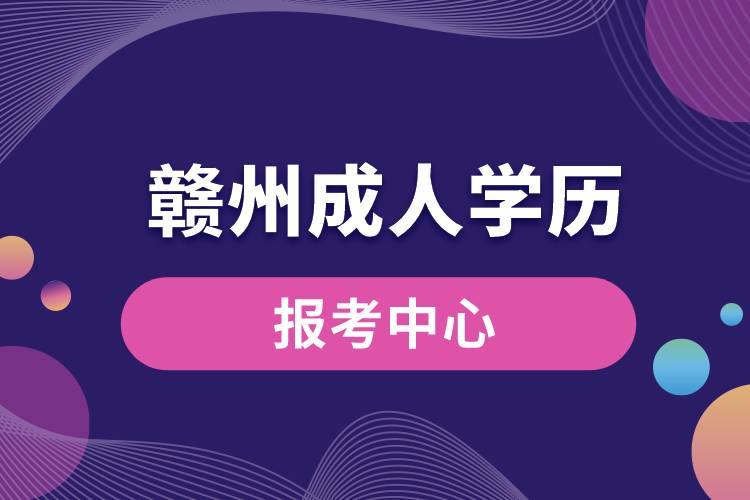 赣州成人学历报考中心有哪些