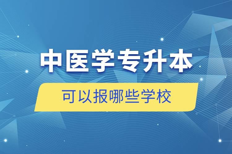 中医学专升本可以报哪些学校