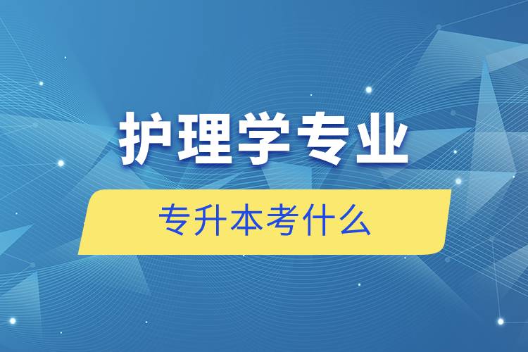 护理学专业专升本考什么