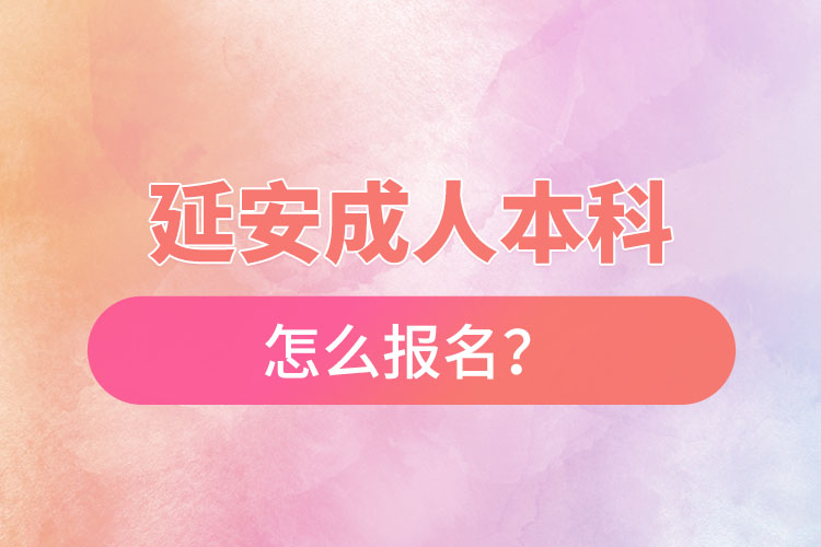 延安成人本科怎么报名？