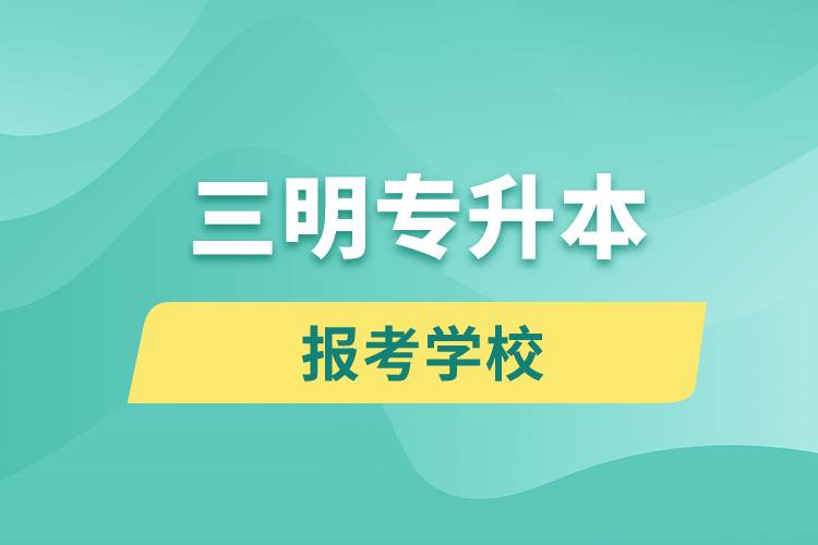 三明专升本网站报考学校有哪些