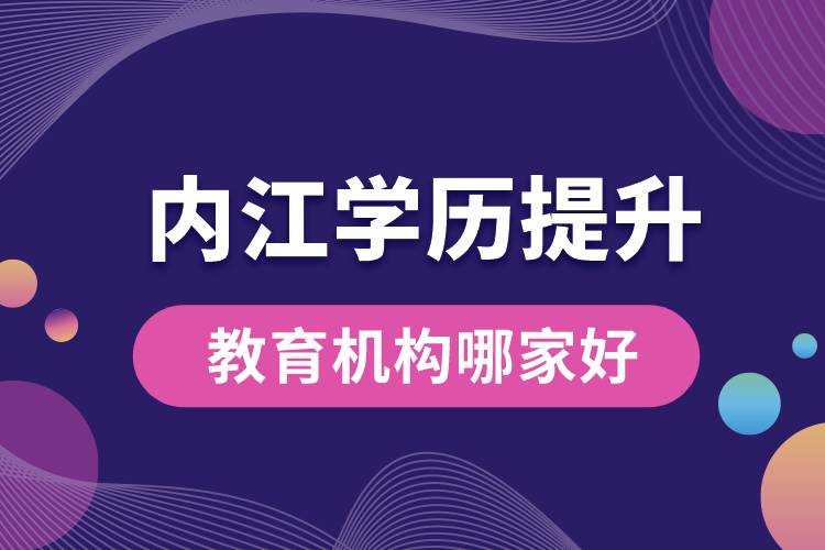 内江学历提升教育机构哪家好一点