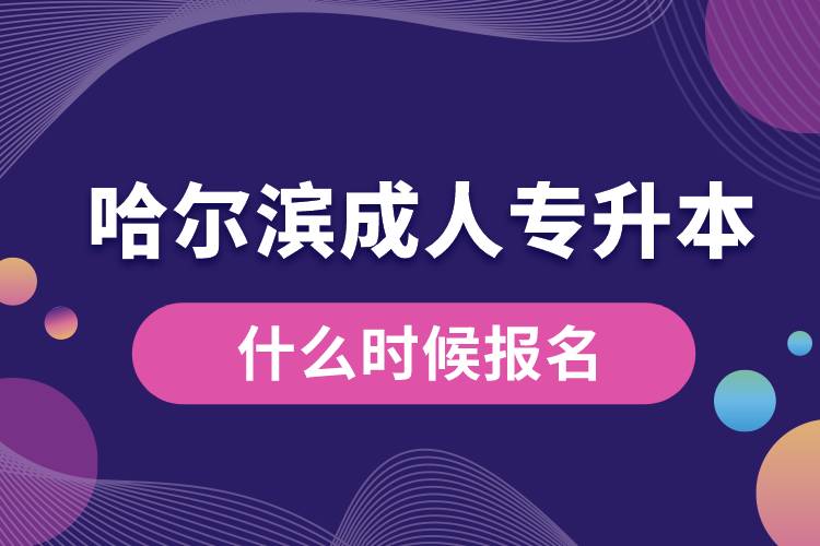 哈尔滨成人专升本什么时候报名