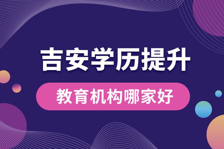 吉安学历提升教育机构哪家好和正规