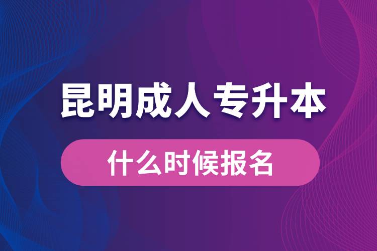 昆明成人专升本什么时候报名