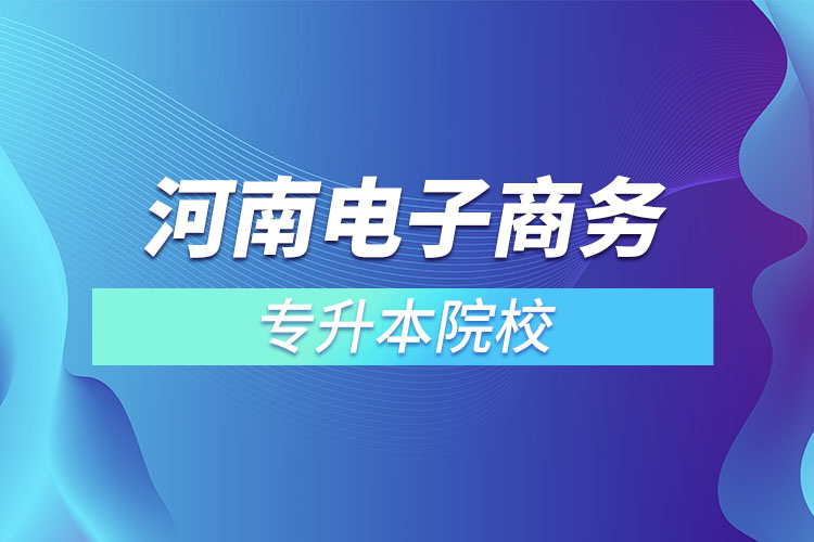 河南电子商务专升本院校