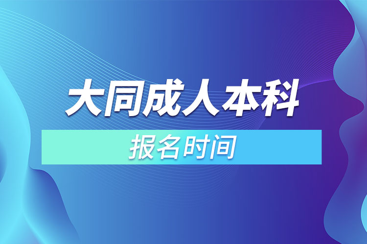 大同成人本科报名时间？