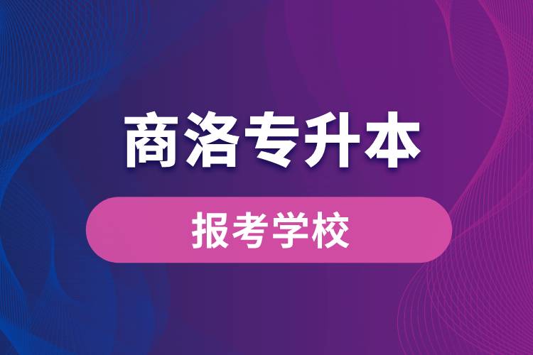 商洛专升本网站报考学校有哪些