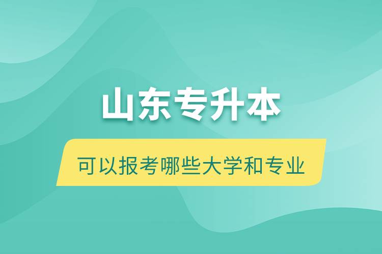 山东专升本可以报考哪些大学和专业