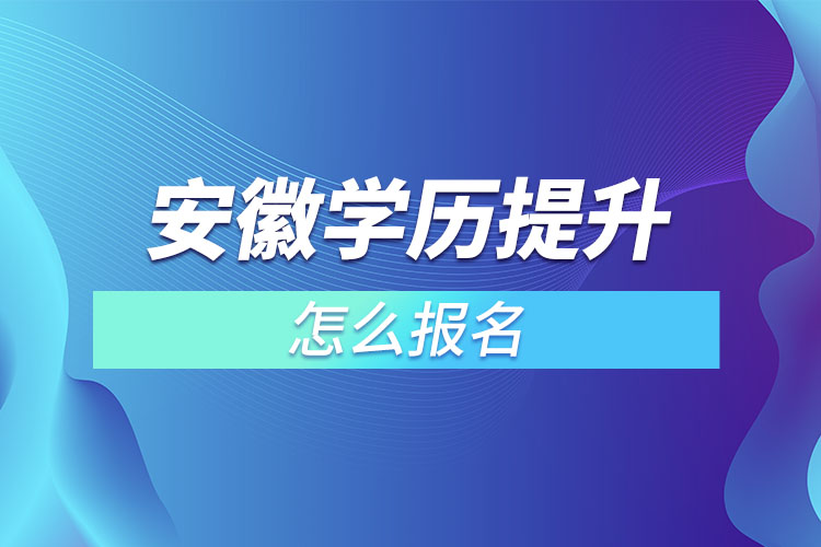 安徽成人本科怎么报名？