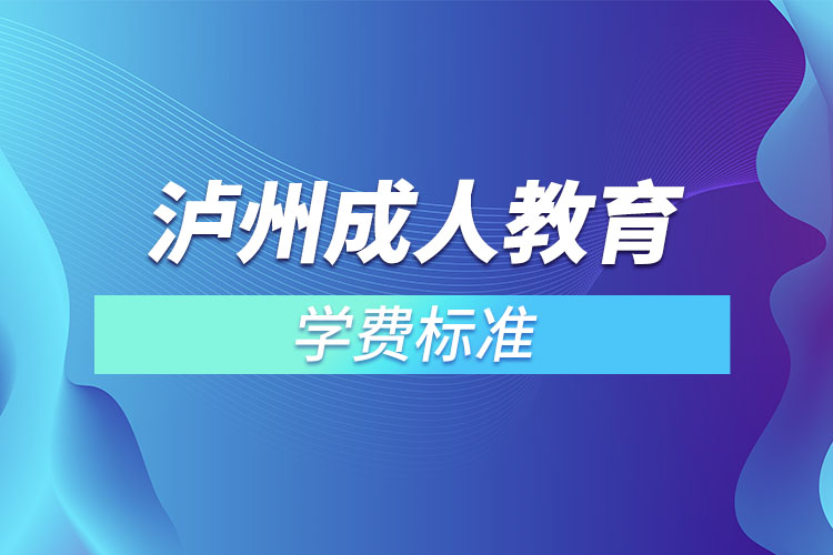 泸州成人教育学费标准？