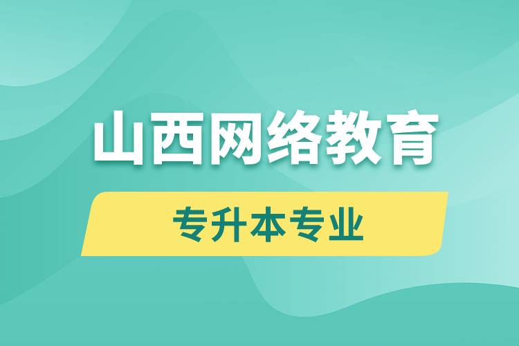 山西网络教育专升本专业有哪些能报名