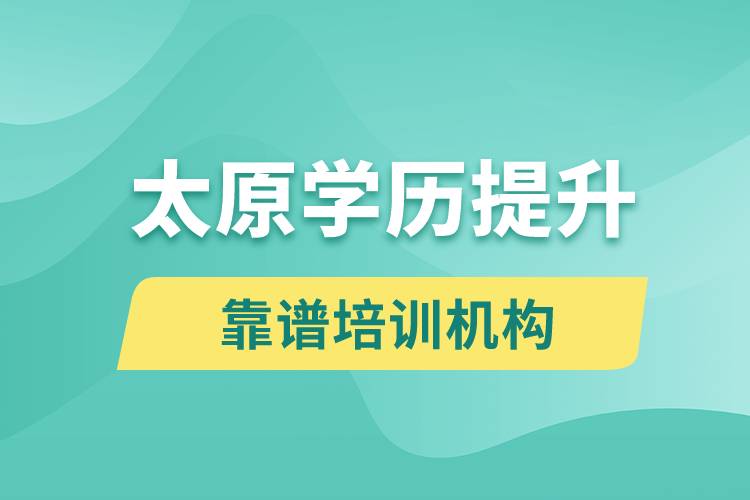 太原学历提升哪家培训机构好和比较靠谱？