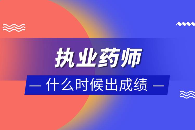 执业药师什么时候出成绩