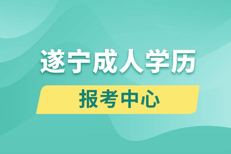 遂宁成人学历报考中心有哪些