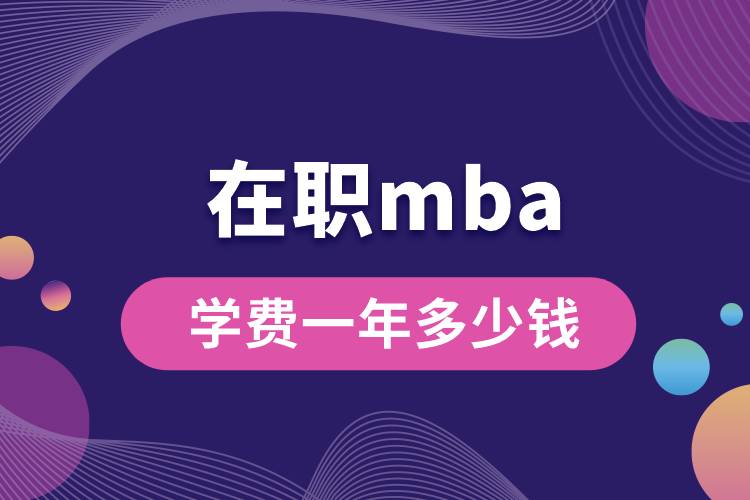 在职mba学费一年多少钱