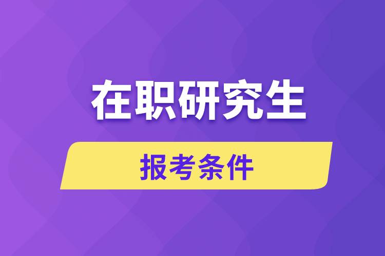 报考在职研究生条件报考规定