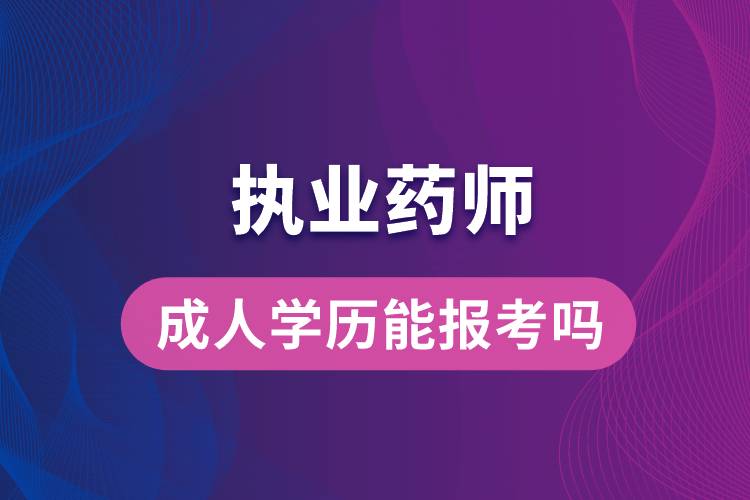 成人学历能报考执业药师吗