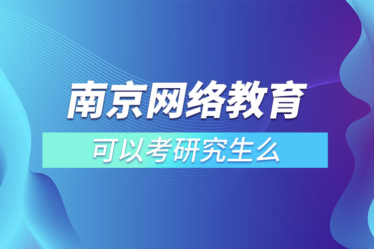 南京网络教育可以考研究生么？