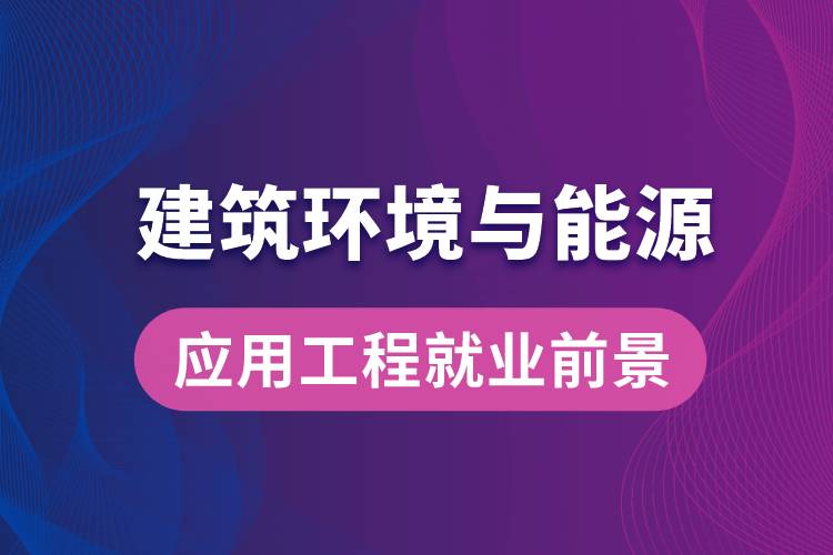 建筑环境与能源应用工程专业毕业后就业前景怎么样？