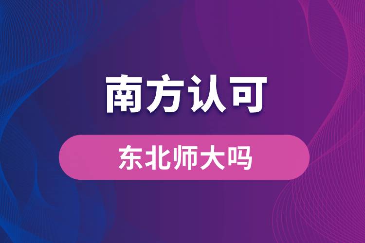 南方认可东北师大吗
