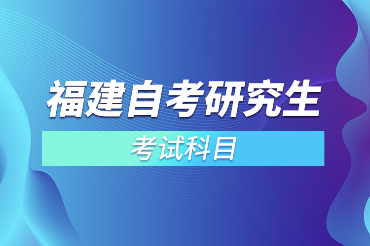 福建自考研究生考试科目？