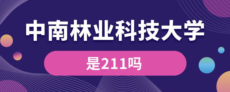 中南林业科技大学是211吗