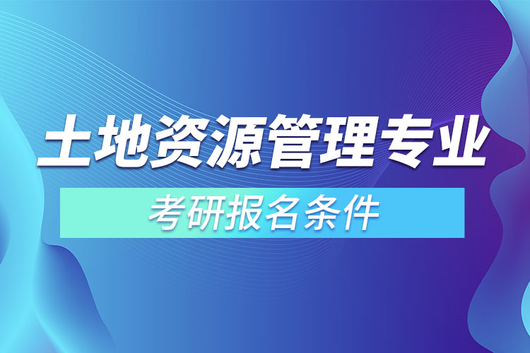 土地资源管理专业考研报名条件