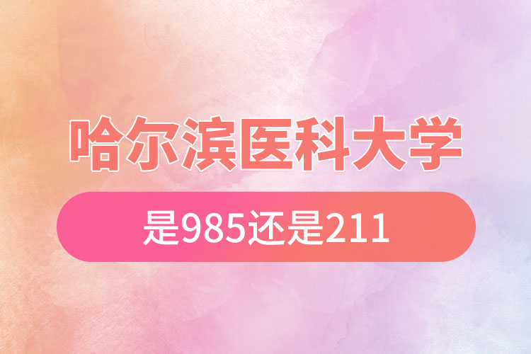 哈尔滨医科大学是211还是985