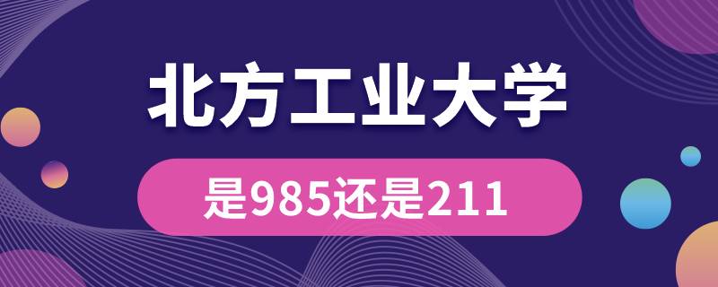 北方工业大学是985还是211