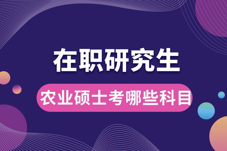 在职研究生农业硕士考哪些科目