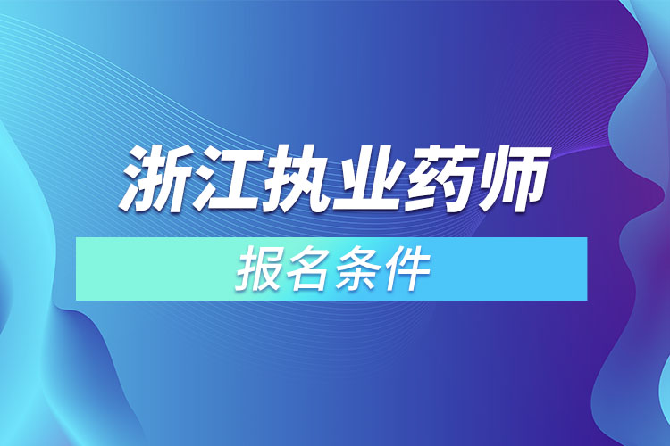 浙江执业药师报名条件？