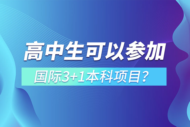 高中生可以参加国际3+1本科项目？