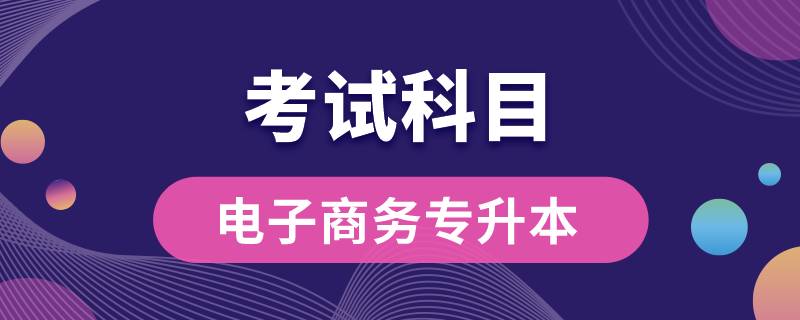 云南省电子商务专升本要考什么