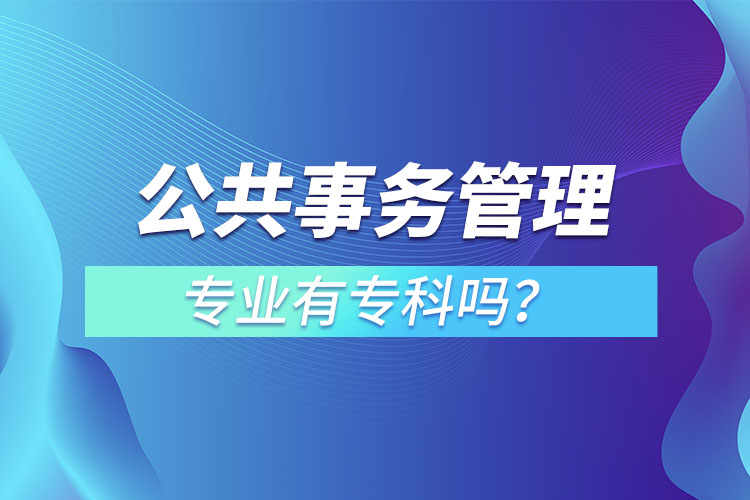 公共事务管理专业有专科吗？