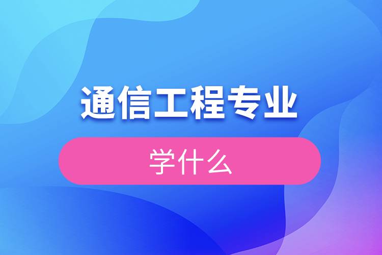 通信工程专业学什么