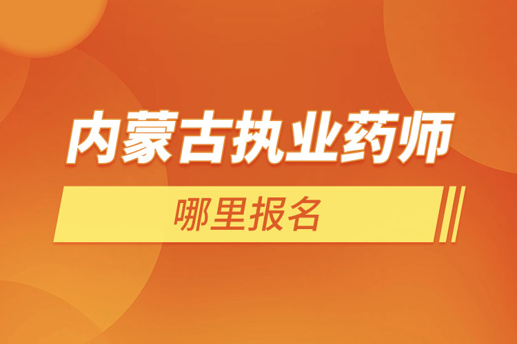 ​内蒙古执业药师考试哪里报名