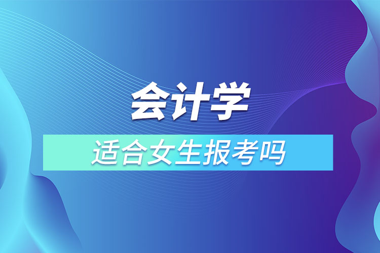 会计学适合女生报考吗